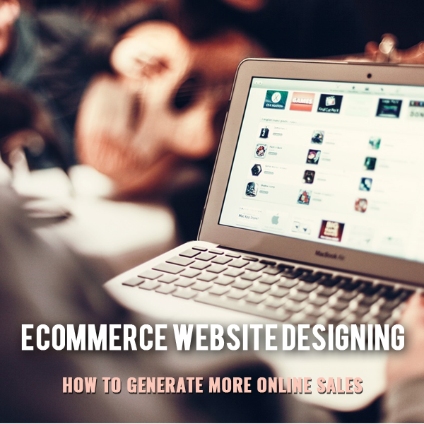 Apprehending Ecommerce Website Designing- How To Generate More Online Sales