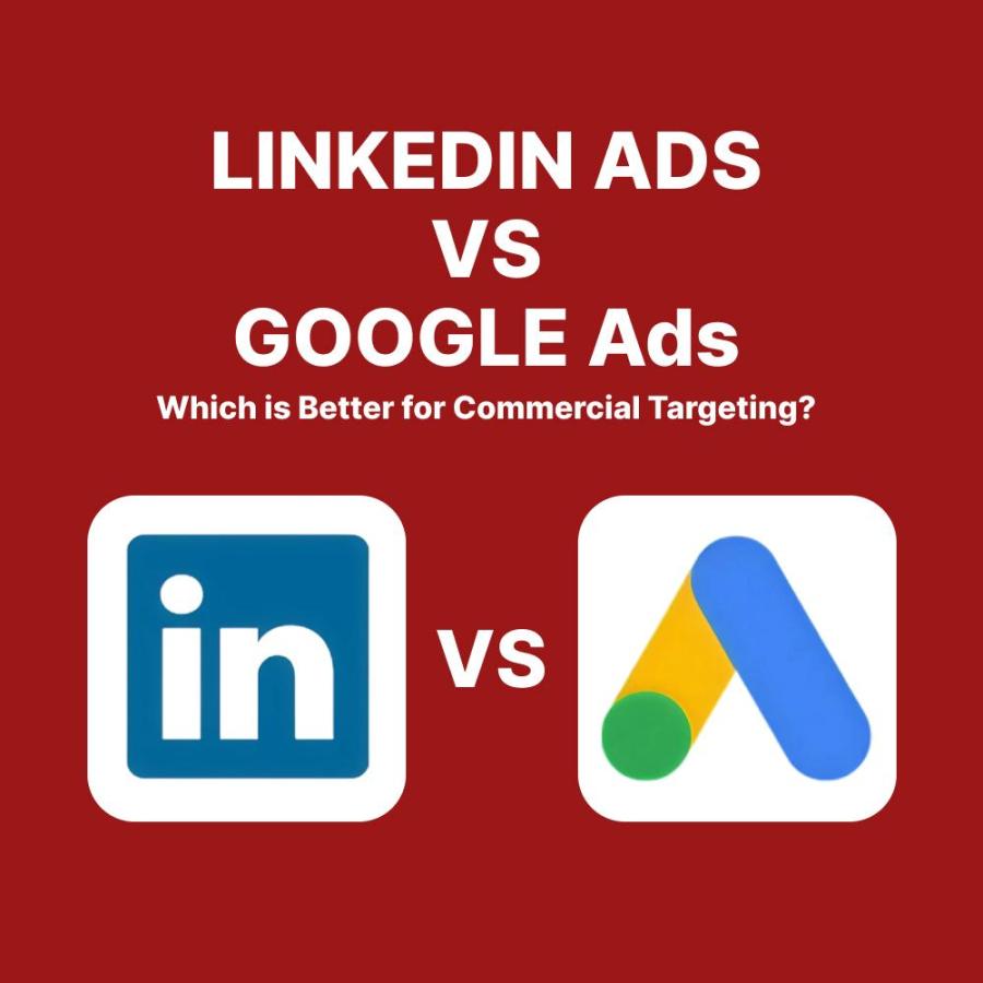 Google Ads vs. LinkedIn Ads: Which is Better for Commercial Targeting?