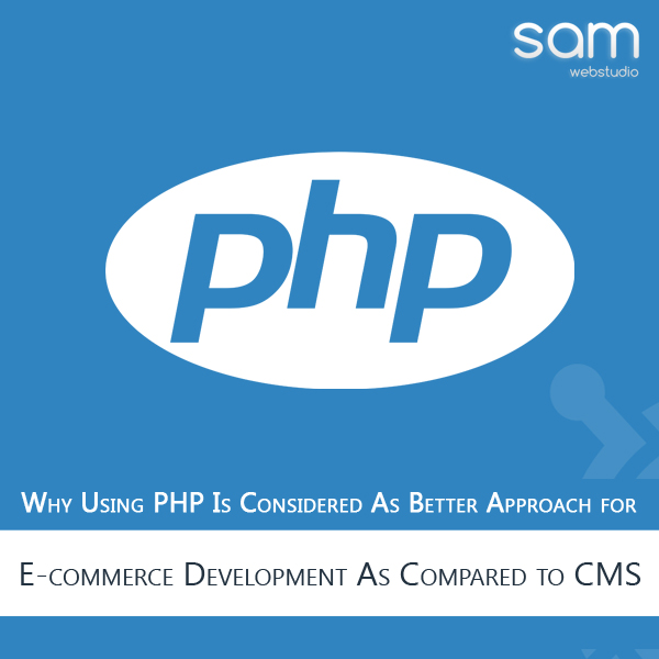 Why Using PHP Is Considered As Better Approach for E-commerce Development As Compared to CMS
